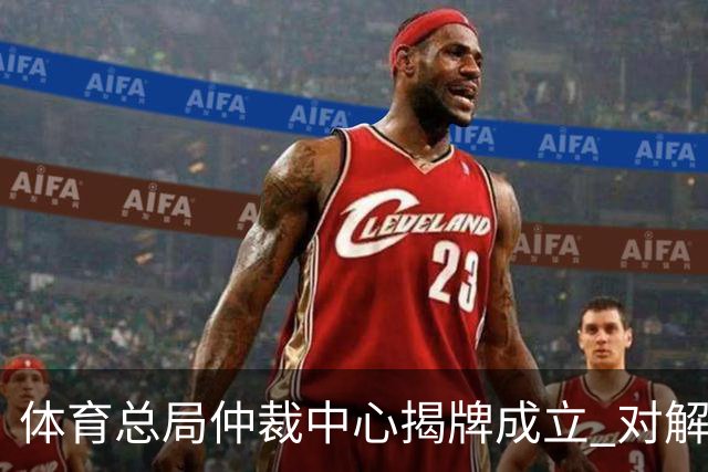 体育总局仲裁中心揭牌成立 对解决足球纠纷有益